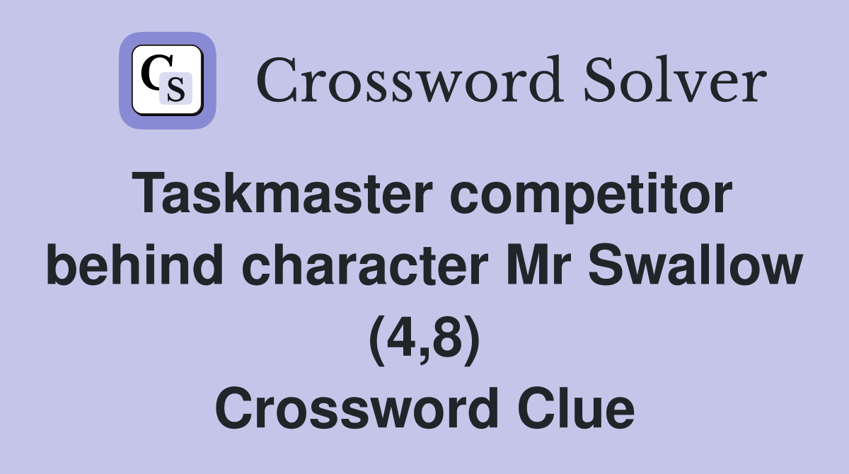 Taskmaster competitor behind character Mr Swallow (4,8) Crossword